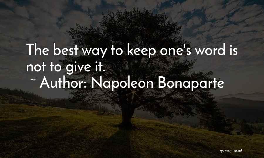 Napoleon Bonaparte Quotes: The Best Way To Keep One's Word Is Not To Give It.