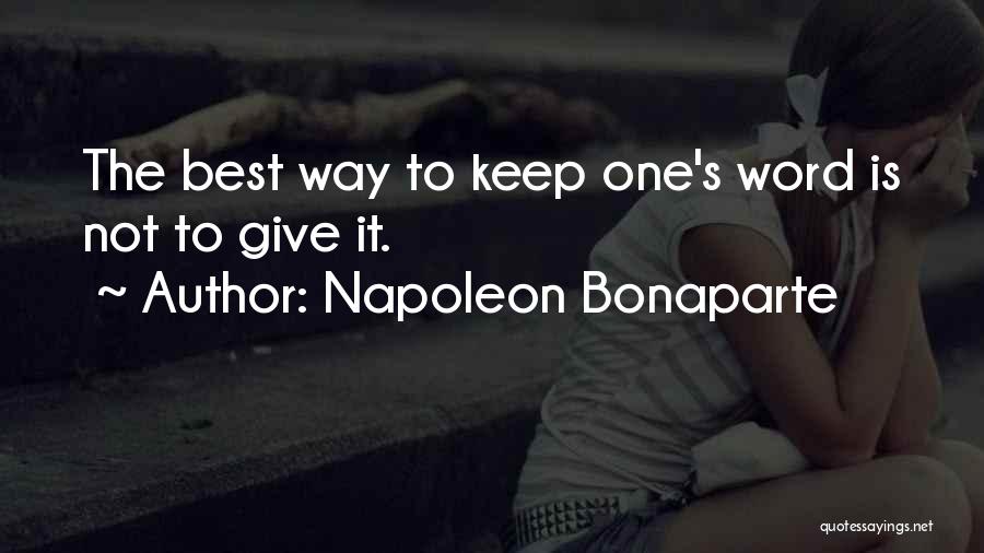 Napoleon Bonaparte Quotes: The Best Way To Keep One's Word Is Not To Give It.