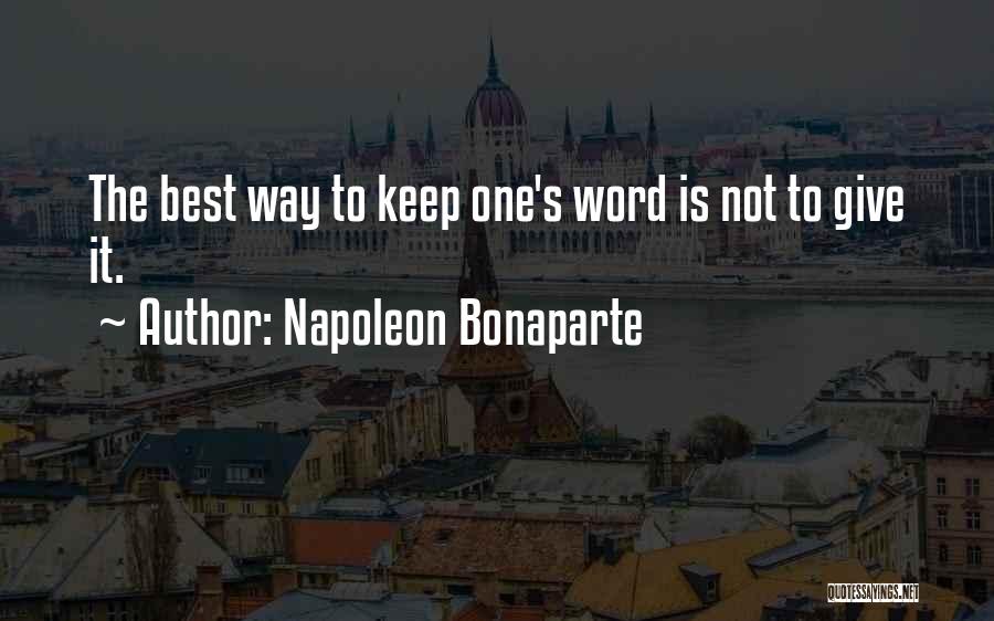 Napoleon Bonaparte Quotes: The Best Way To Keep One's Word Is Not To Give It.