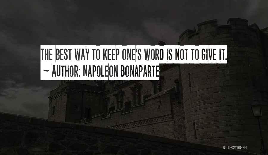 Napoleon Bonaparte Quotes: The Best Way To Keep One's Word Is Not To Give It.