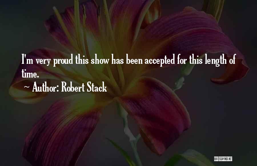 Robert Stack Quotes: I'm Very Proud This Show Has Been Accepted For This Length Of Time.