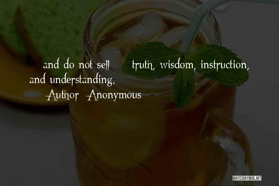 Anonymous Quotes: - And Do Not Sell - Truth, Wisdom, Instruction, And Understanding.