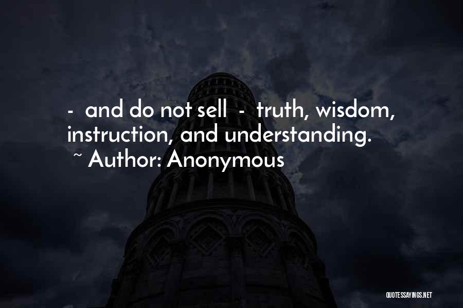 Anonymous Quotes: - And Do Not Sell - Truth, Wisdom, Instruction, And Understanding.