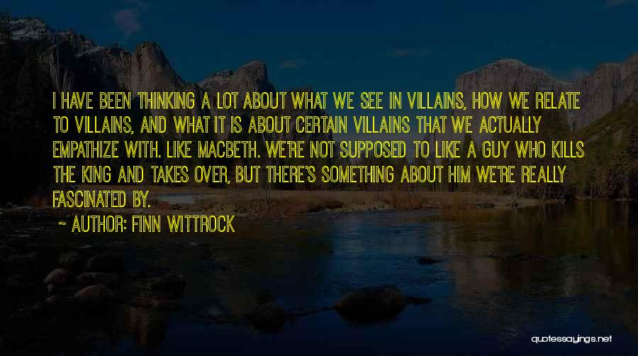 Finn Wittrock Quotes: I Have Been Thinking A Lot About What We See In Villains, How We Relate To Villains, And What It