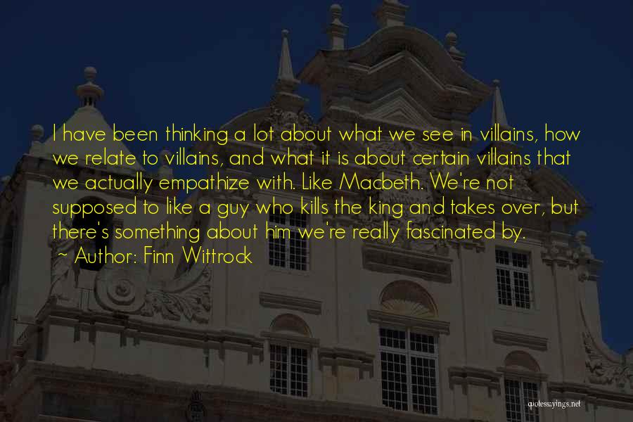 Finn Wittrock Quotes: I Have Been Thinking A Lot About What We See In Villains, How We Relate To Villains, And What It