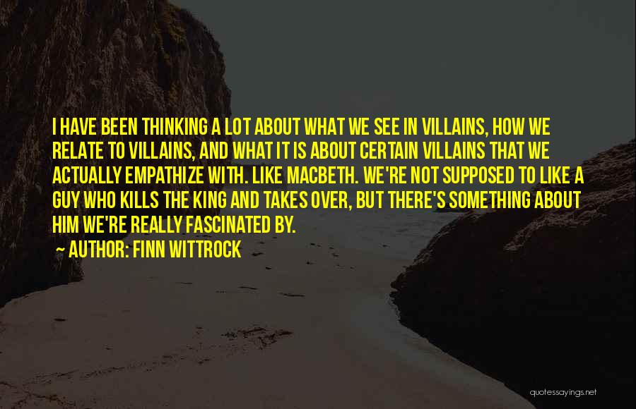 Finn Wittrock Quotes: I Have Been Thinking A Lot About What We See In Villains, How We Relate To Villains, And What It