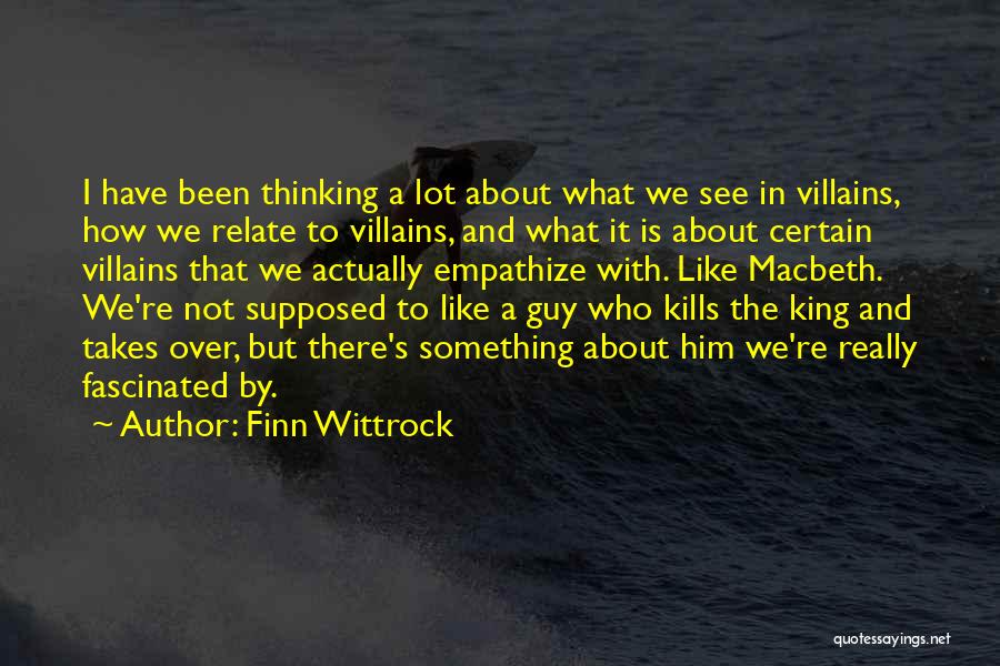 Finn Wittrock Quotes: I Have Been Thinking A Lot About What We See In Villains, How We Relate To Villains, And What It