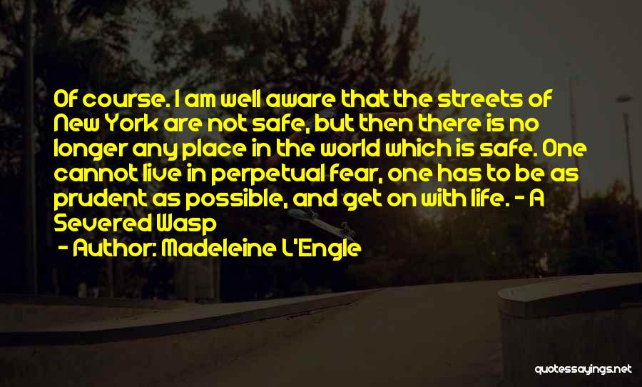 Madeleine L'Engle Quotes: Of Course. I Am Well Aware That The Streets Of New York Are Not Safe, But Then There Is No