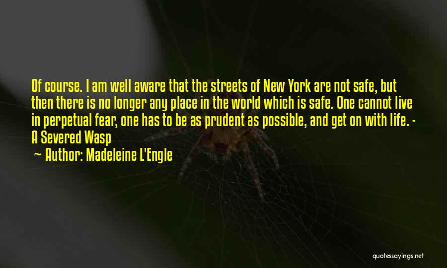 Madeleine L'Engle Quotes: Of Course. I Am Well Aware That The Streets Of New York Are Not Safe, But Then There Is No