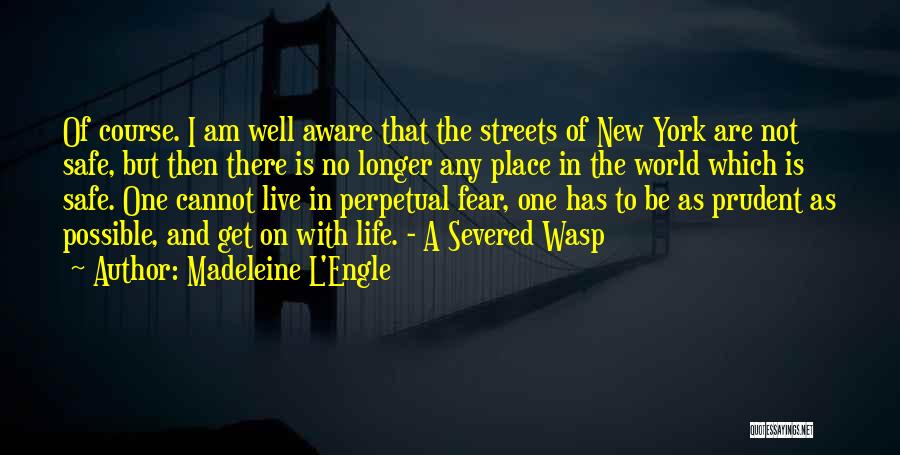 Madeleine L'Engle Quotes: Of Course. I Am Well Aware That The Streets Of New York Are Not Safe, But Then There Is No