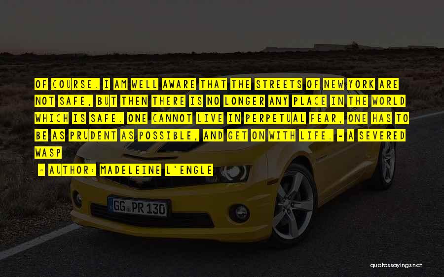 Madeleine L'Engle Quotes: Of Course. I Am Well Aware That The Streets Of New York Are Not Safe, But Then There Is No
