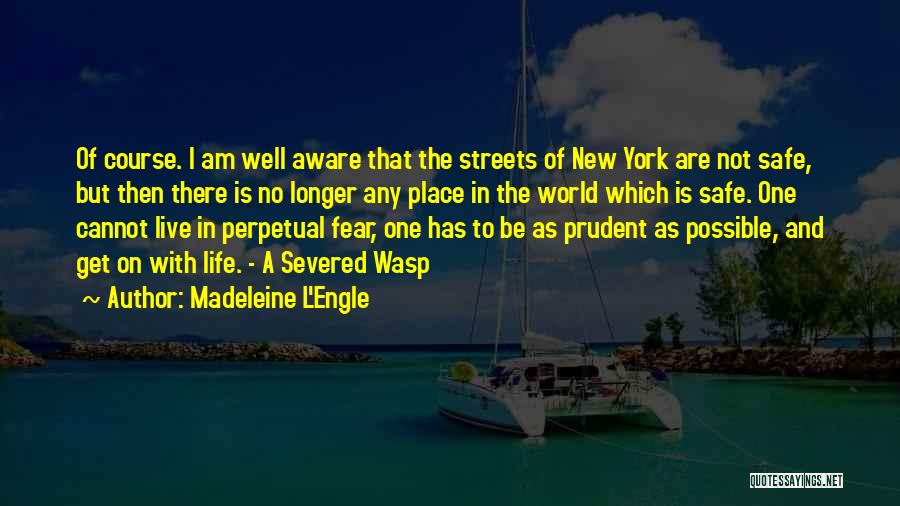 Madeleine L'Engle Quotes: Of Course. I Am Well Aware That The Streets Of New York Are Not Safe, But Then There Is No