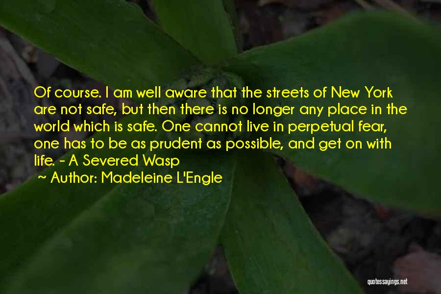 Madeleine L'Engle Quotes: Of Course. I Am Well Aware That The Streets Of New York Are Not Safe, But Then There Is No