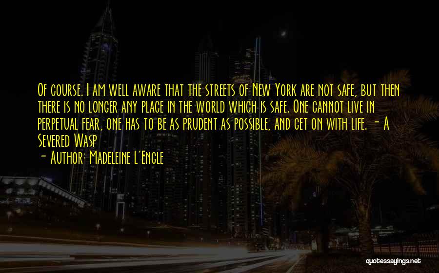 Madeleine L'Engle Quotes: Of Course. I Am Well Aware That The Streets Of New York Are Not Safe, But Then There Is No