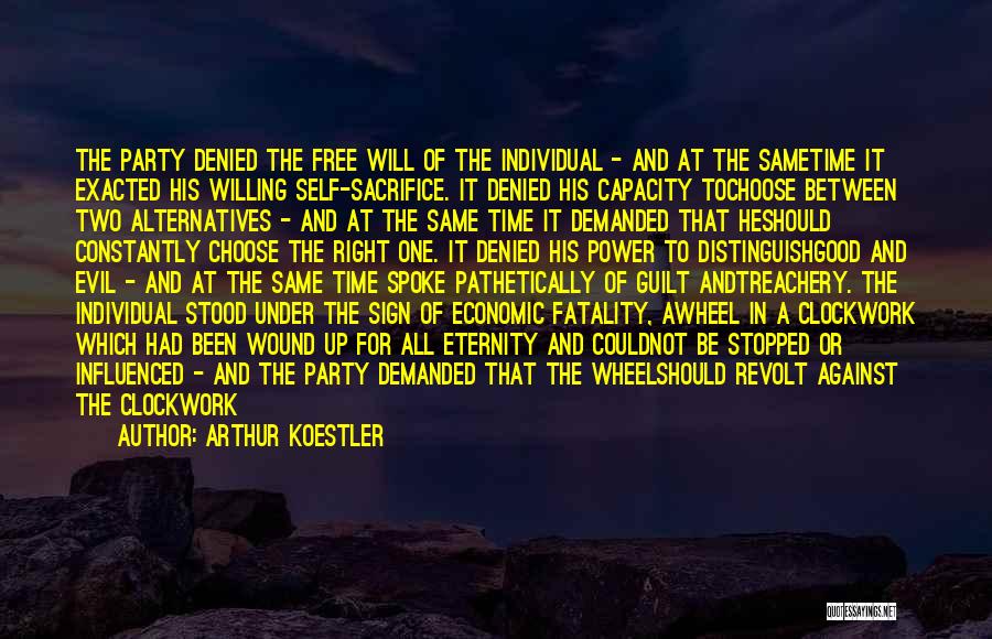 Arthur Koestler Quotes: The Party Denied The Free Will Of The Individual - And At The Sametime It Exacted His Willing Self-sacrifice. It