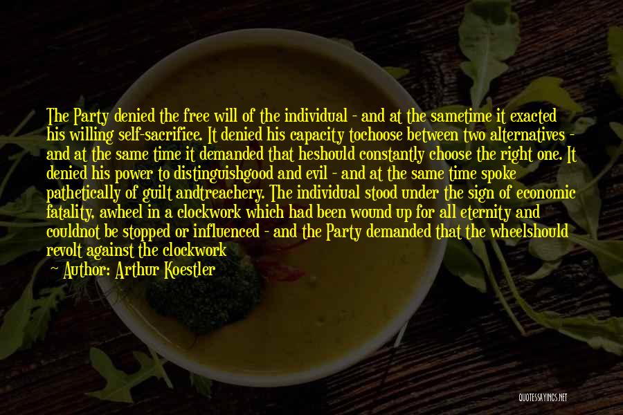 Arthur Koestler Quotes: The Party Denied The Free Will Of The Individual - And At The Sametime It Exacted His Willing Self-sacrifice. It