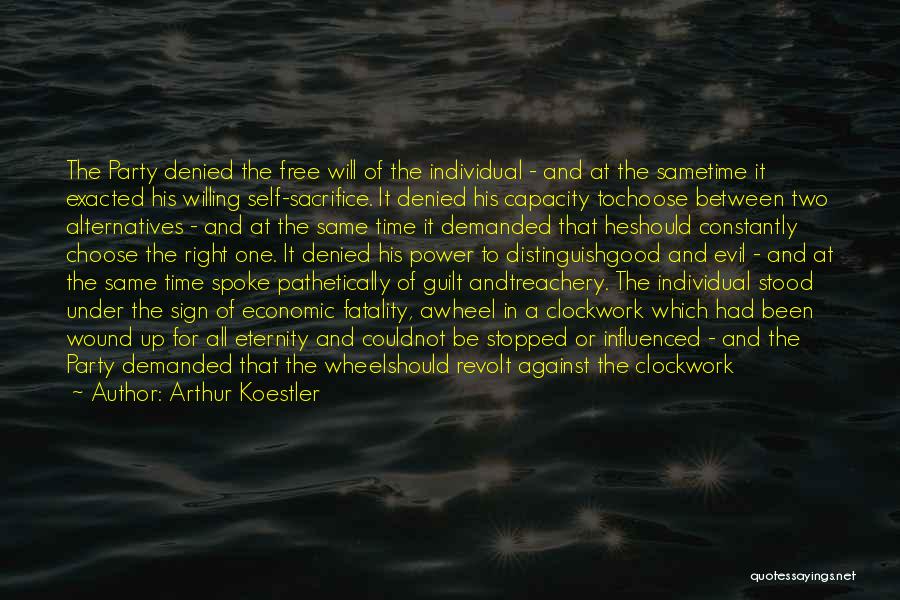 Arthur Koestler Quotes: The Party Denied The Free Will Of The Individual - And At The Sametime It Exacted His Willing Self-sacrifice. It