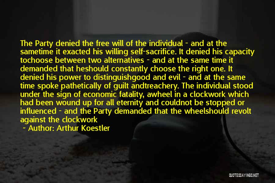 Arthur Koestler Quotes: The Party Denied The Free Will Of The Individual - And At The Sametime It Exacted His Willing Self-sacrifice. It