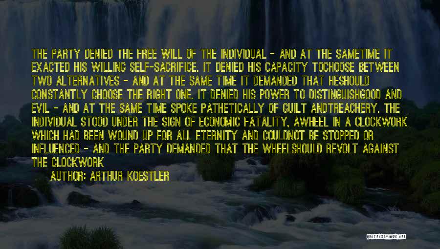 Arthur Koestler Quotes: The Party Denied The Free Will Of The Individual - And At The Sametime It Exacted His Willing Self-sacrifice. It