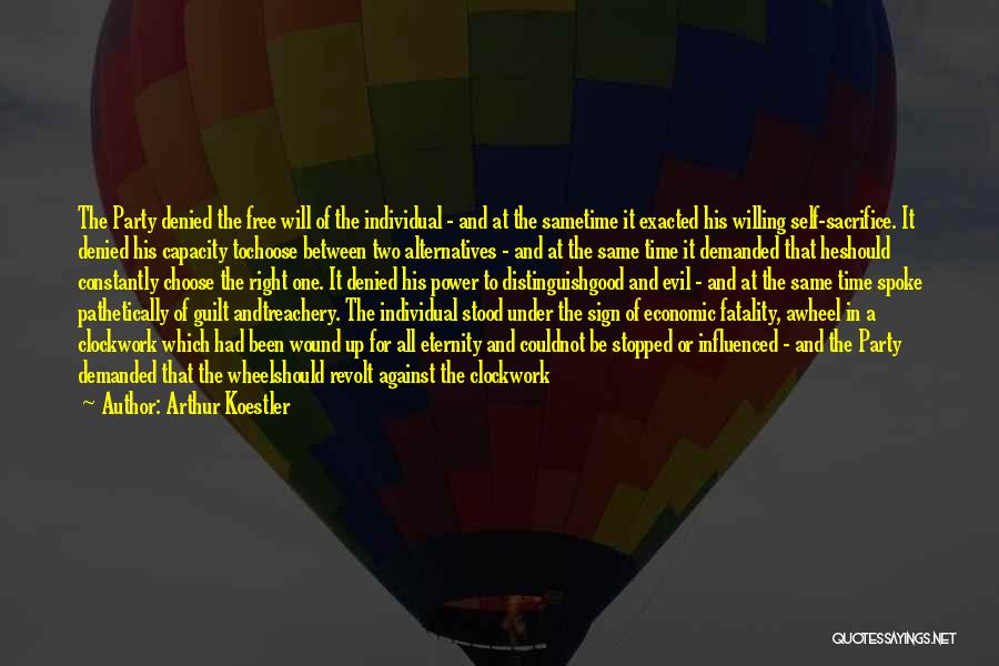 Arthur Koestler Quotes: The Party Denied The Free Will Of The Individual - And At The Sametime It Exacted His Willing Self-sacrifice. It
