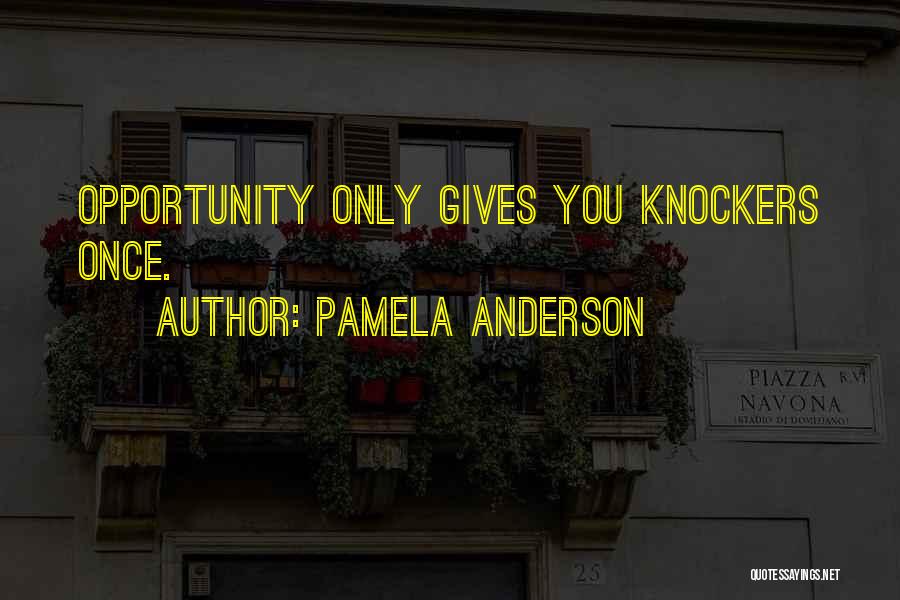 Pamela Anderson Quotes: Opportunity Only Gives You Knockers Once.