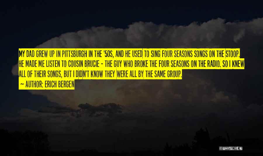 Erich Bergen Quotes: My Dad Grew Up In Pittsburgh In The '50s, And He Used To Sing Four Seasons Songs On The Stoop.