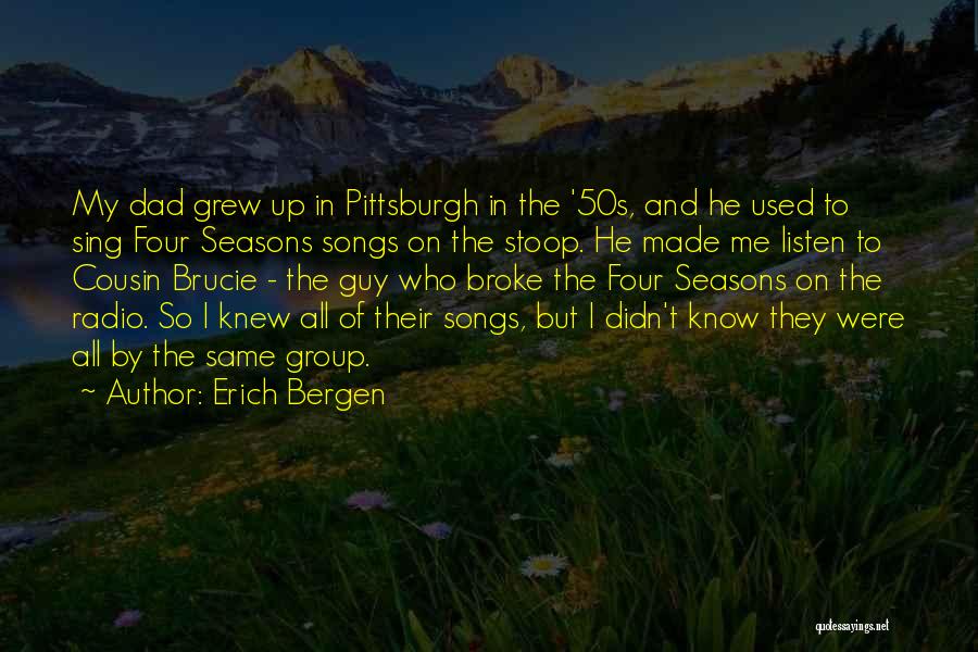 Erich Bergen Quotes: My Dad Grew Up In Pittsburgh In The '50s, And He Used To Sing Four Seasons Songs On The Stoop.