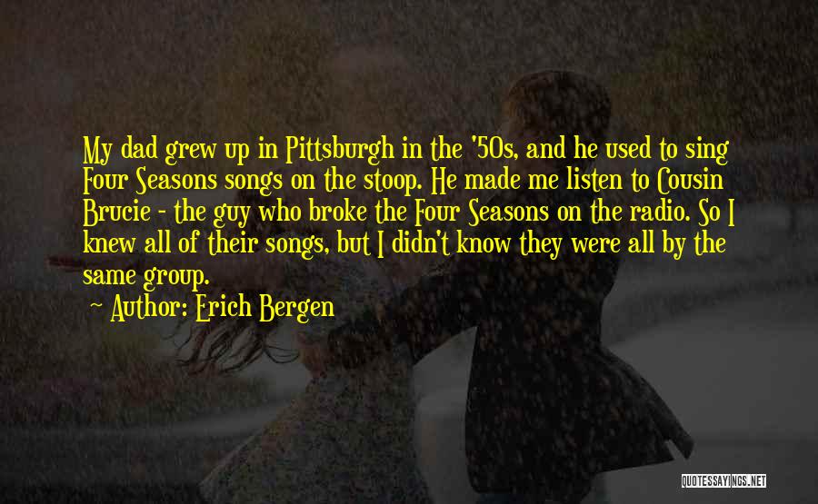 Erich Bergen Quotes: My Dad Grew Up In Pittsburgh In The '50s, And He Used To Sing Four Seasons Songs On The Stoop.