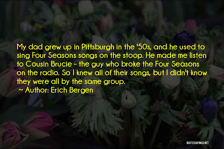 Erich Bergen Quotes: My Dad Grew Up In Pittsburgh In The '50s, And He Used To Sing Four Seasons Songs On The Stoop.