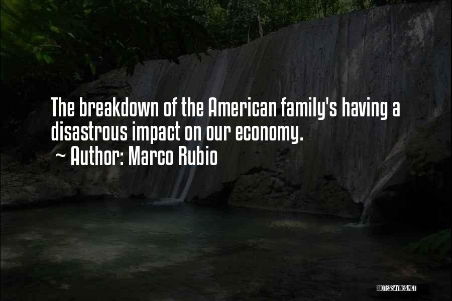 Marco Rubio Quotes: The Breakdown Of The American Family's Having A Disastrous Impact On Our Economy.