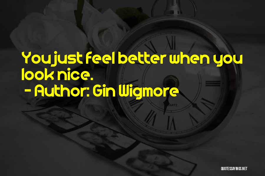 Gin Wigmore Quotes: You Just Feel Better When You Look Nice.