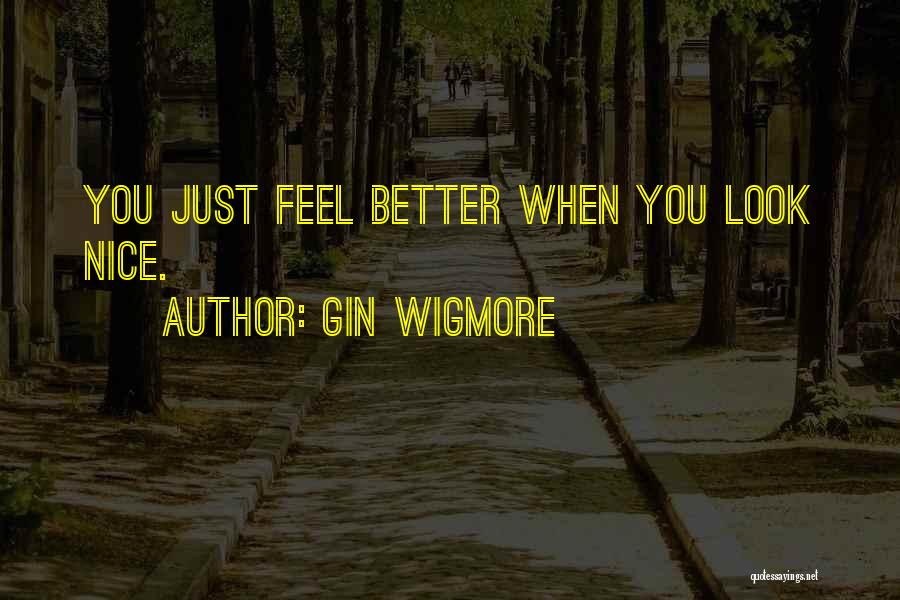 Gin Wigmore Quotes: You Just Feel Better When You Look Nice.