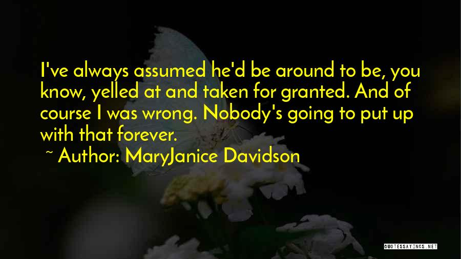 MaryJanice Davidson Quotes: I've Always Assumed He'd Be Around To Be, You Know, Yelled At And Taken For Granted. And Of Course I