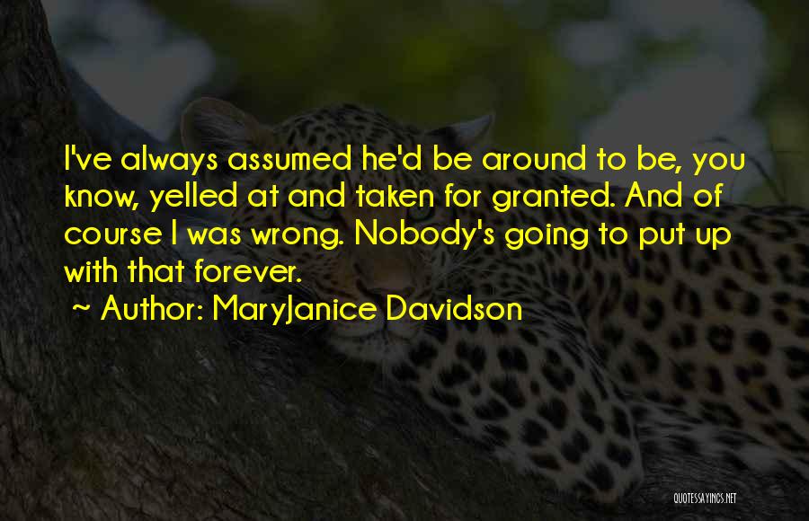 MaryJanice Davidson Quotes: I've Always Assumed He'd Be Around To Be, You Know, Yelled At And Taken For Granted. And Of Course I