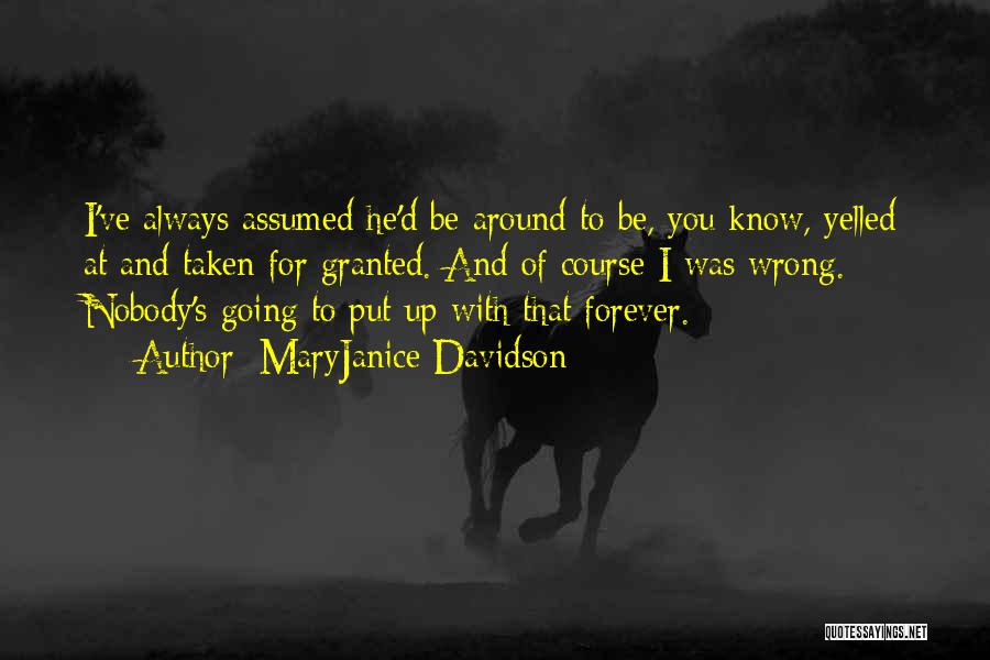 MaryJanice Davidson Quotes: I've Always Assumed He'd Be Around To Be, You Know, Yelled At And Taken For Granted. And Of Course I