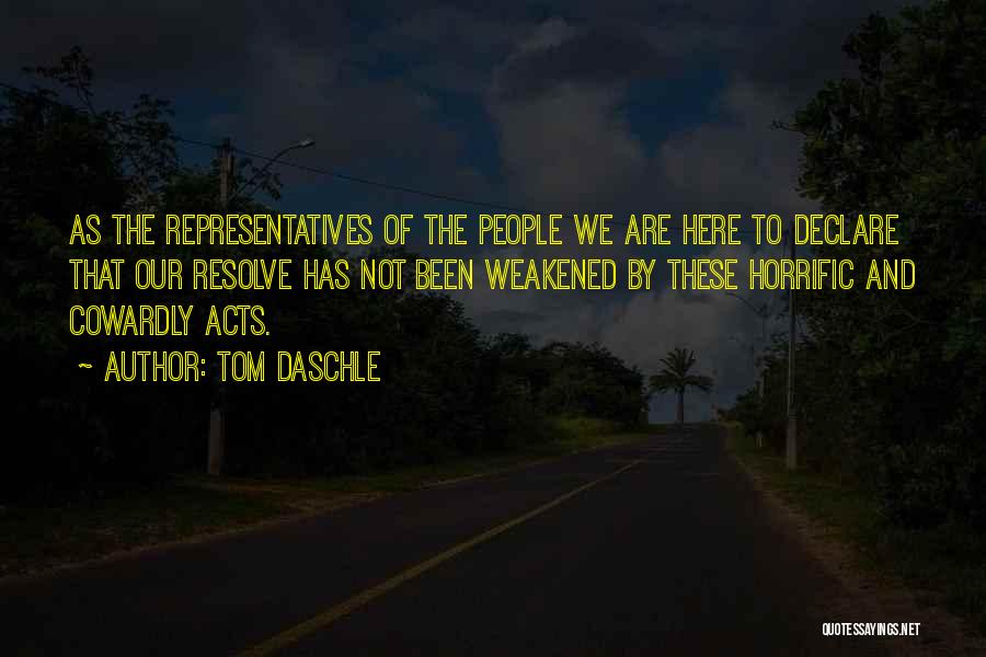 Tom Daschle Quotes: As The Representatives Of The People We Are Here To Declare That Our Resolve Has Not Been Weakened By These