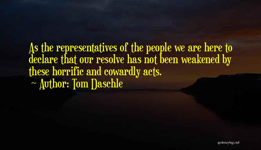 Tom Daschle Quotes: As The Representatives Of The People We Are Here To Declare That Our Resolve Has Not Been Weakened By These