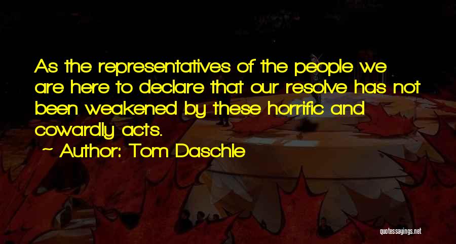 Tom Daschle Quotes: As The Representatives Of The People We Are Here To Declare That Our Resolve Has Not Been Weakened By These