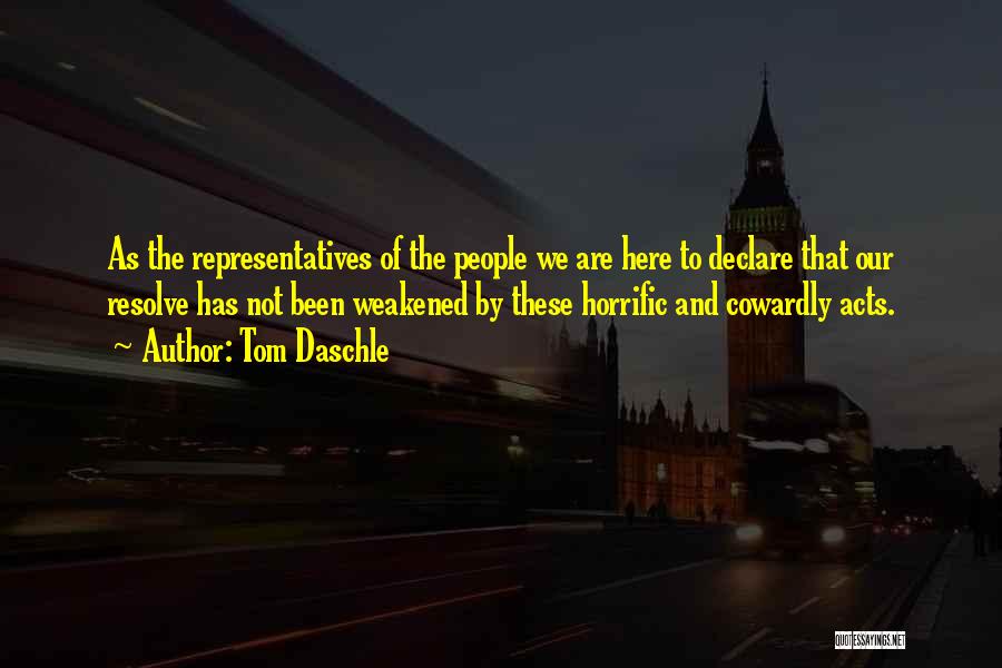Tom Daschle Quotes: As The Representatives Of The People We Are Here To Declare That Our Resolve Has Not Been Weakened By These