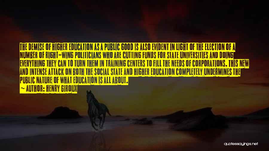 Henry Giroux Quotes: The Demise Of Higher Education As A Public Good Is Also Evident In Light Of The Election Of A Number