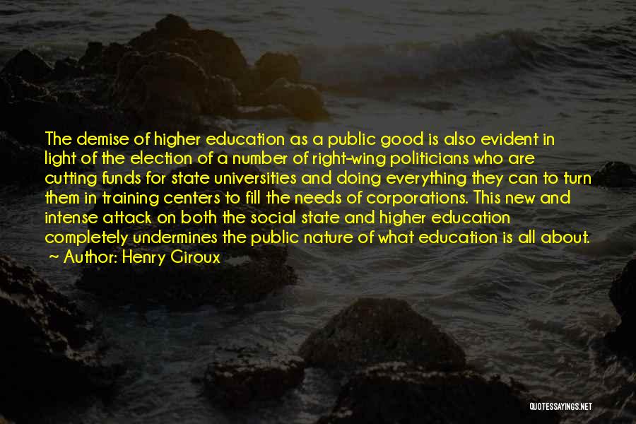 Henry Giroux Quotes: The Demise Of Higher Education As A Public Good Is Also Evident In Light Of The Election Of A Number