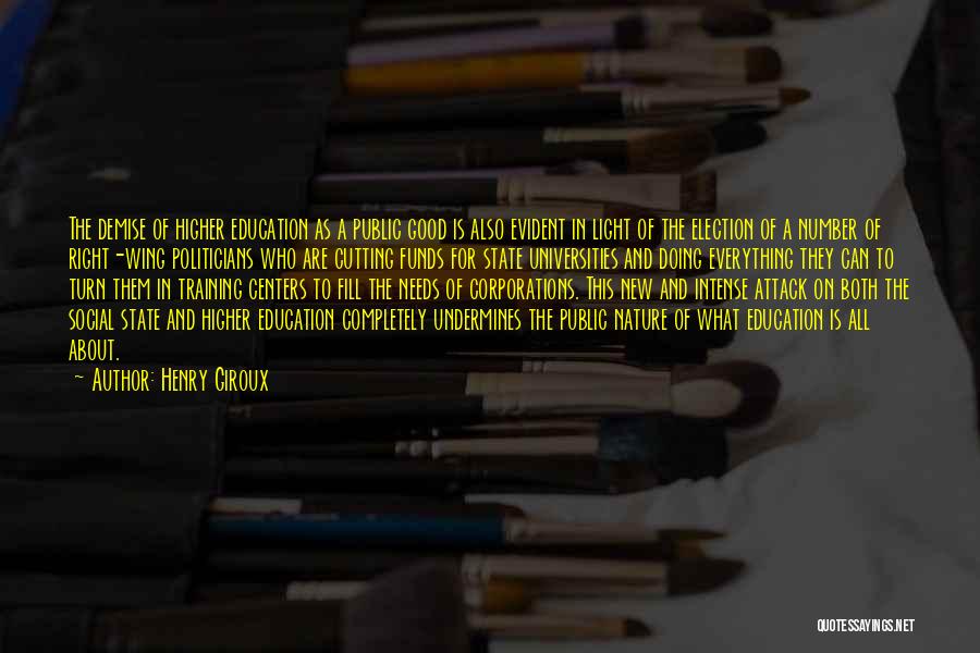 Henry Giroux Quotes: The Demise Of Higher Education As A Public Good Is Also Evident In Light Of The Election Of A Number