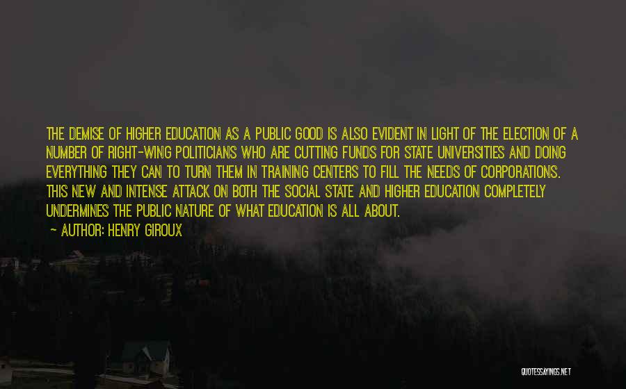 Henry Giroux Quotes: The Demise Of Higher Education As A Public Good Is Also Evident In Light Of The Election Of A Number