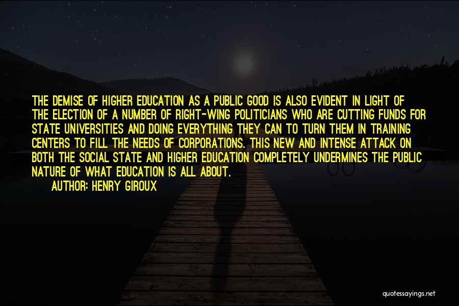 Henry Giroux Quotes: The Demise Of Higher Education As A Public Good Is Also Evident In Light Of The Election Of A Number