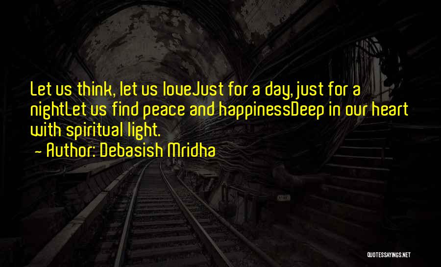 Debasish Mridha Quotes: Let Us Think, Let Us Lovejust For A Day, Just For A Nightlet Us Find Peace And Happinessdeep In Our