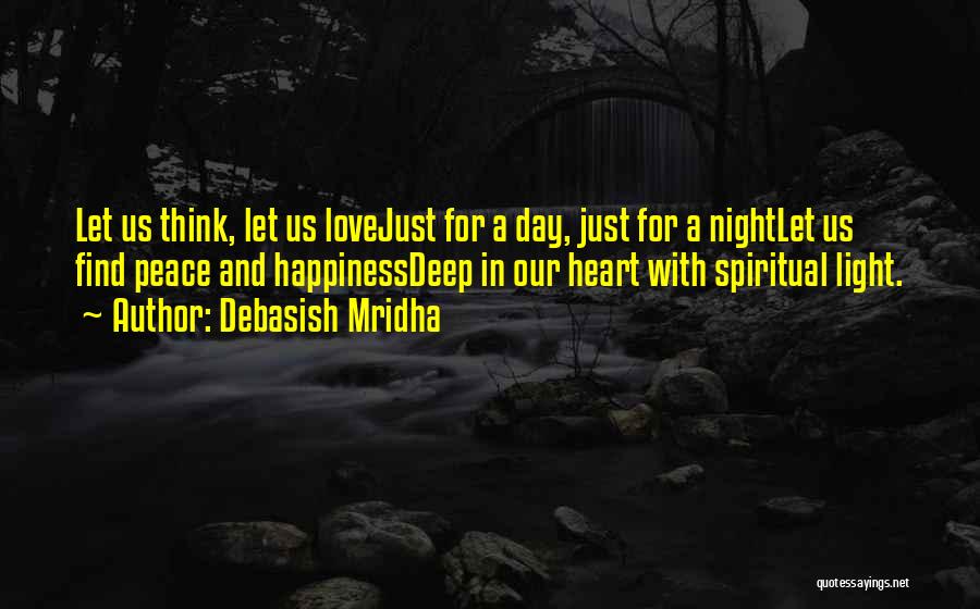 Debasish Mridha Quotes: Let Us Think, Let Us Lovejust For A Day, Just For A Nightlet Us Find Peace And Happinessdeep In Our