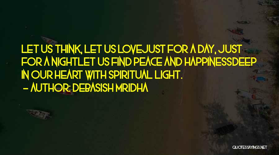 Debasish Mridha Quotes: Let Us Think, Let Us Lovejust For A Day, Just For A Nightlet Us Find Peace And Happinessdeep In Our