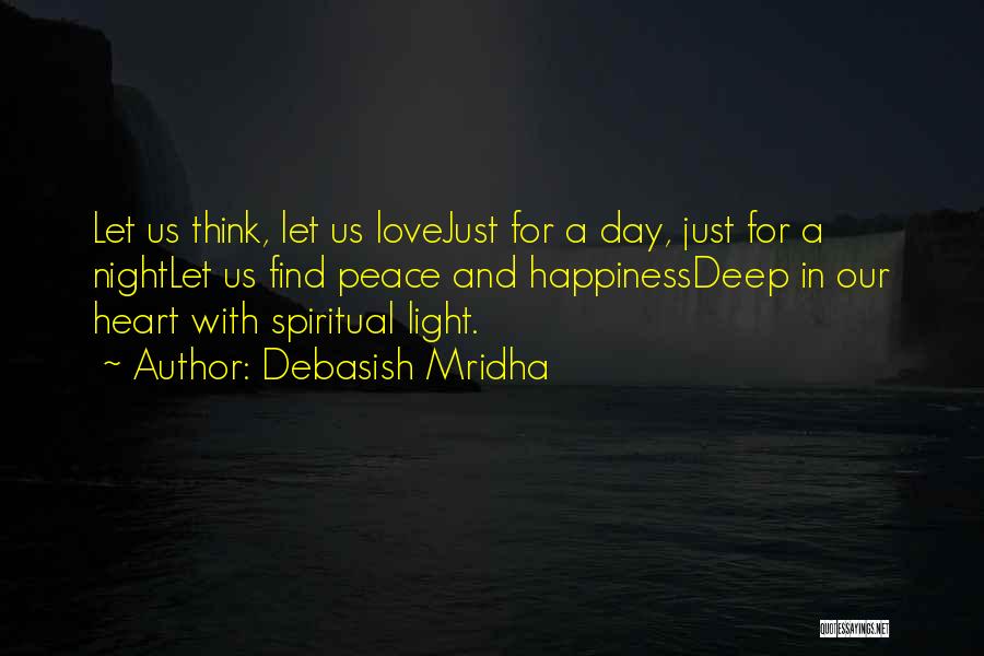 Debasish Mridha Quotes: Let Us Think, Let Us Lovejust For A Day, Just For A Nightlet Us Find Peace And Happinessdeep In Our