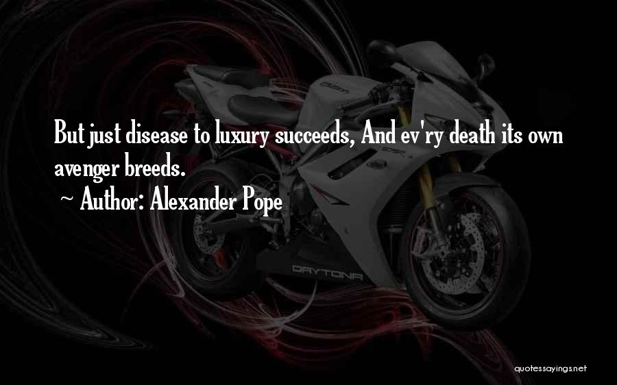 Alexander Pope Quotes: But Just Disease To Luxury Succeeds, And Ev'ry Death Its Own Avenger Breeds.