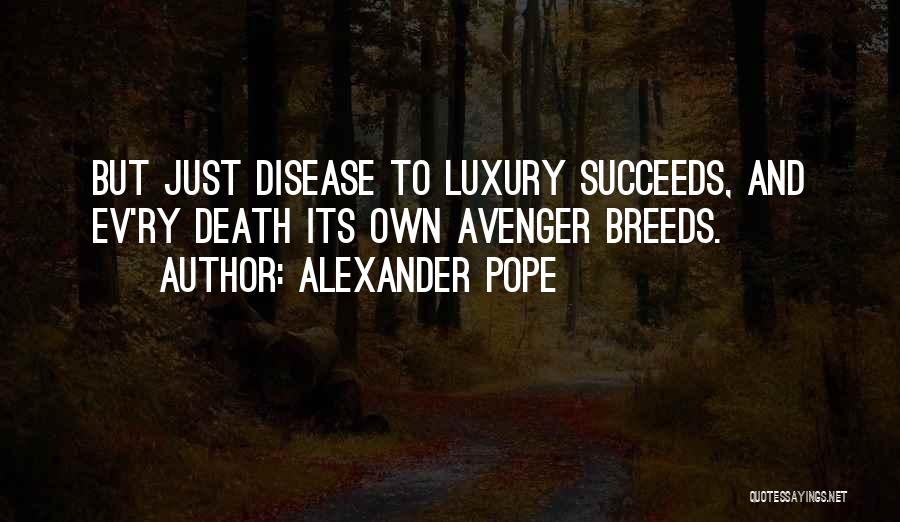 Alexander Pope Quotes: But Just Disease To Luxury Succeeds, And Ev'ry Death Its Own Avenger Breeds.